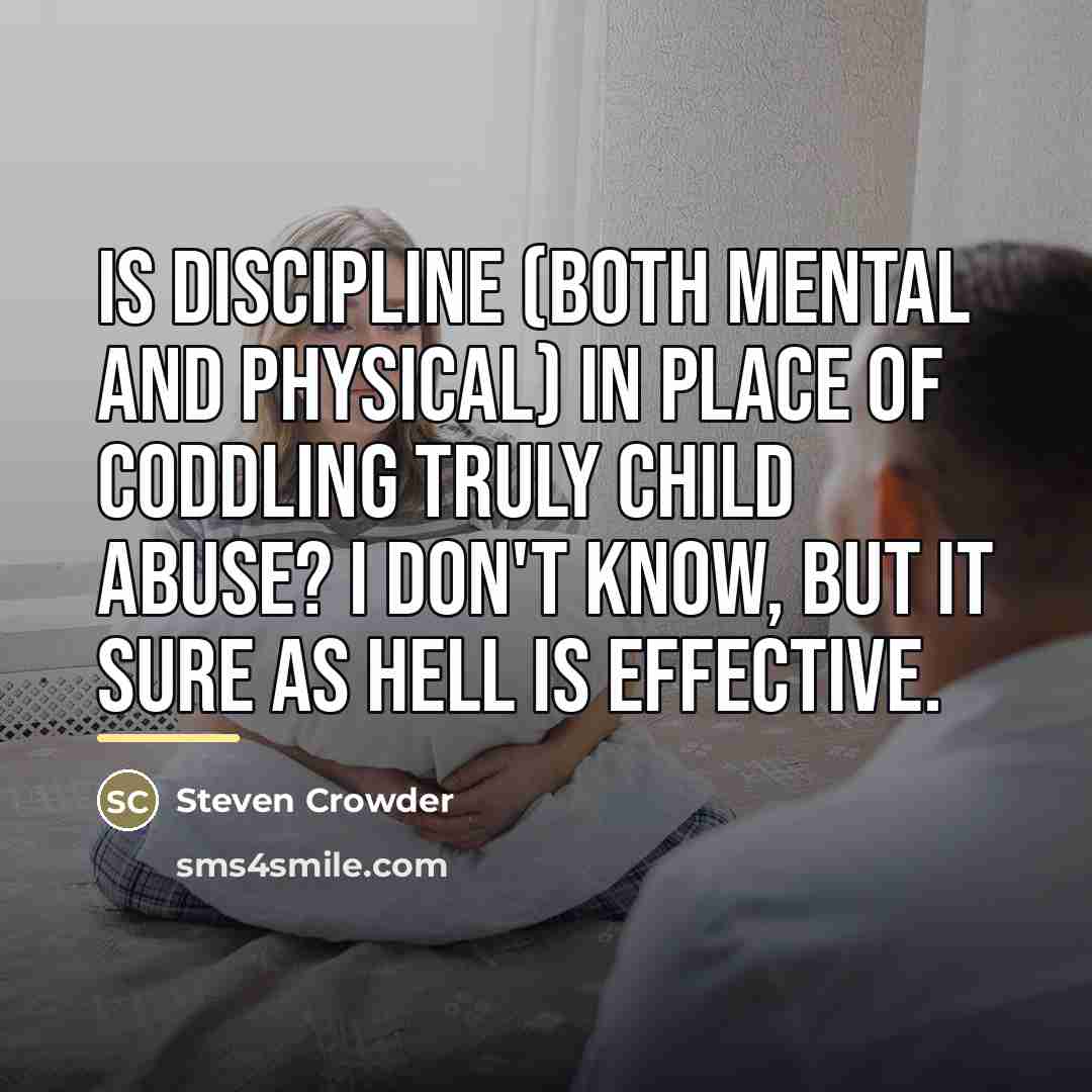 “Is discipline (both mental and physical) in place of coddling…” quote by Steven Crowder