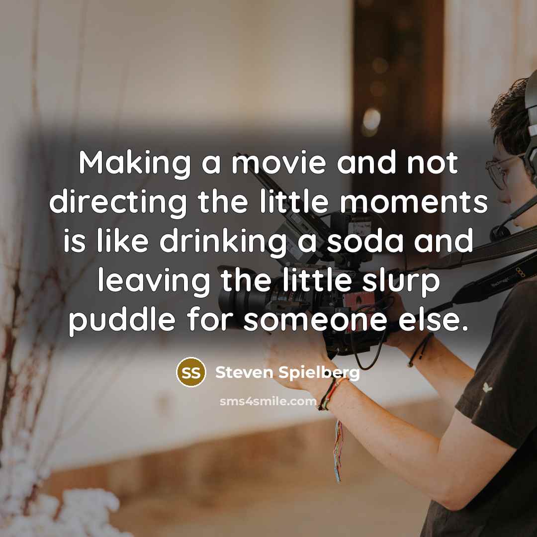 “Making a movie and not directing the little moments is…” quote by Steven Spielberg