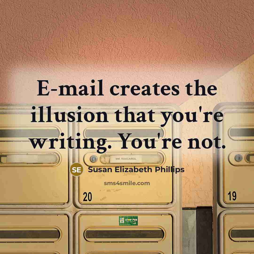 “E-mail creates the illusion that you're writing. You're not.” quote by Susan Elizabeth Phillips