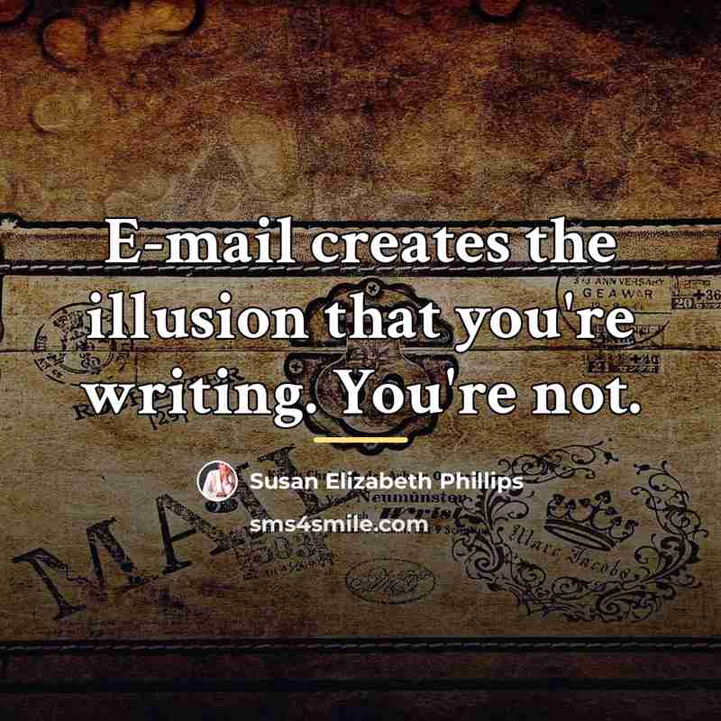 “E-mail creates the illusion that you're writing. You're not.…” quote by Susan Elizabeth Phillips