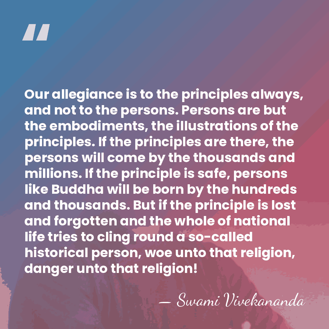 Our allegiance is to the principles always, and not to the persons.&hellip; - Swami Vivekananda