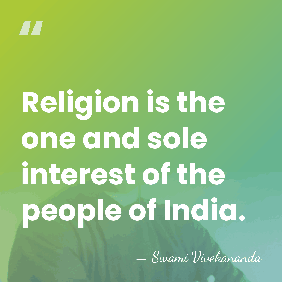Religion is the one and sole interest of the people of India. - Swami Vivekananda