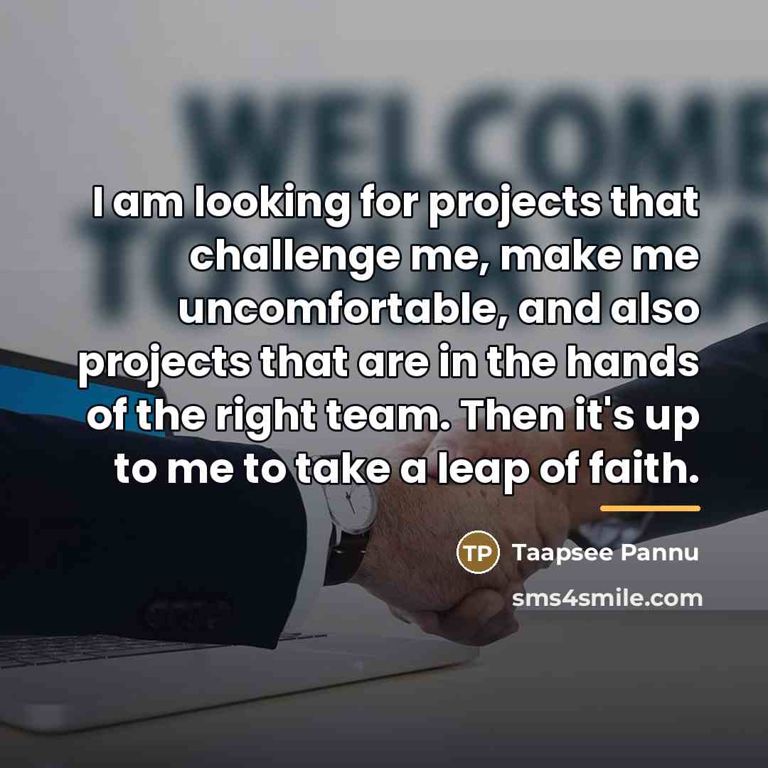 “I am looking for projects that challenge me, make me…” quote by Taapsee Pannu