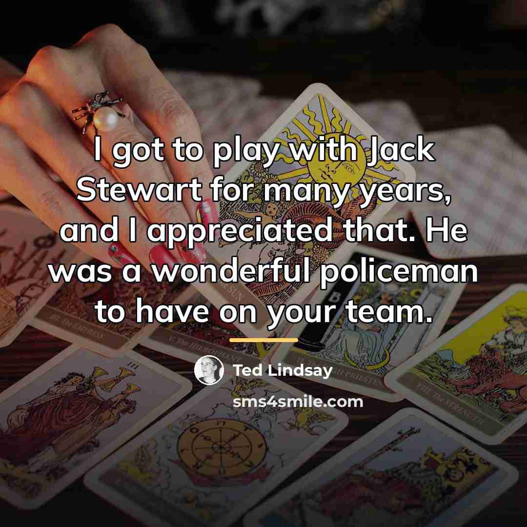 “I got to play with Jack Stewart for many years,…” quote by Ted Lindsay