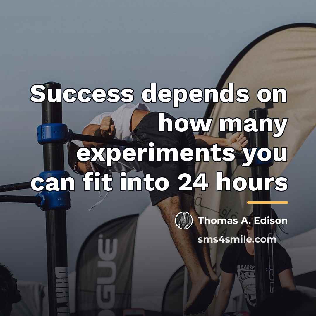 “Success depends on how many experiments you can fit into…” quote by Thomas A. Edison