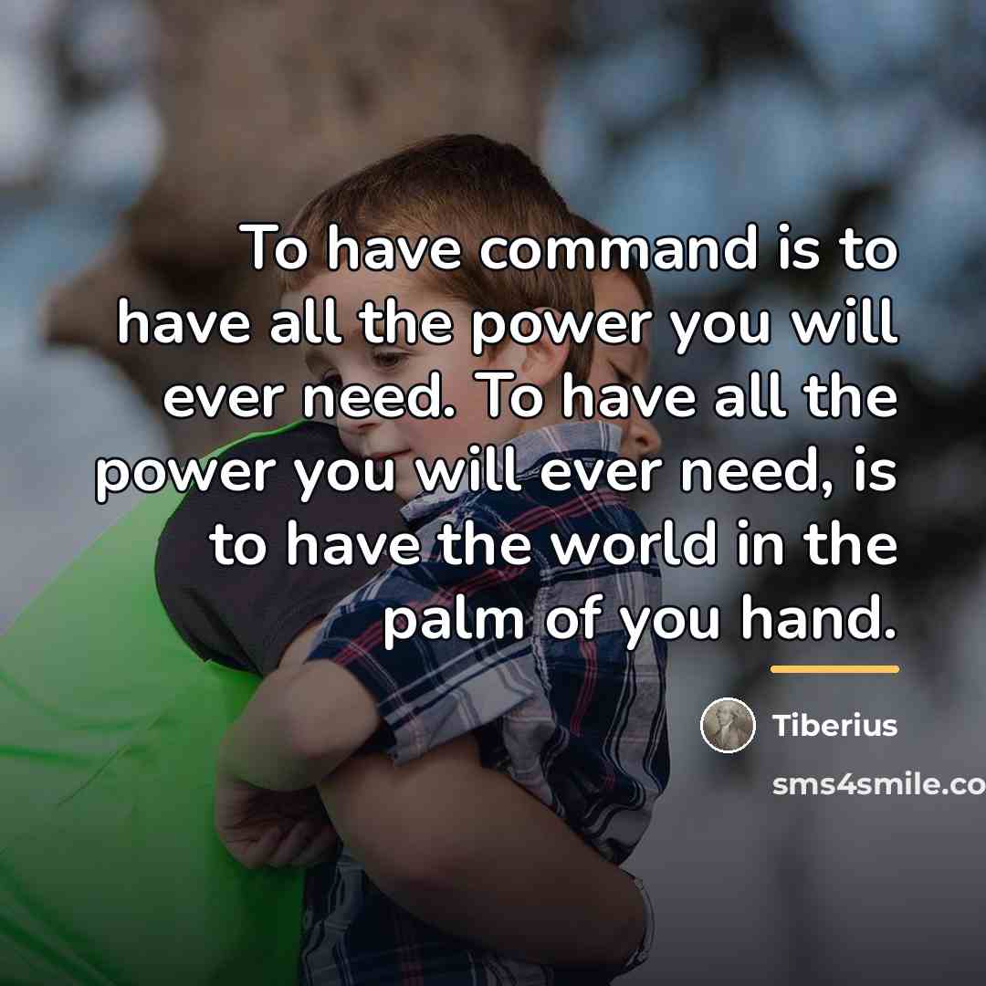 “To have command is to have all the power you…” quote by Tiberius