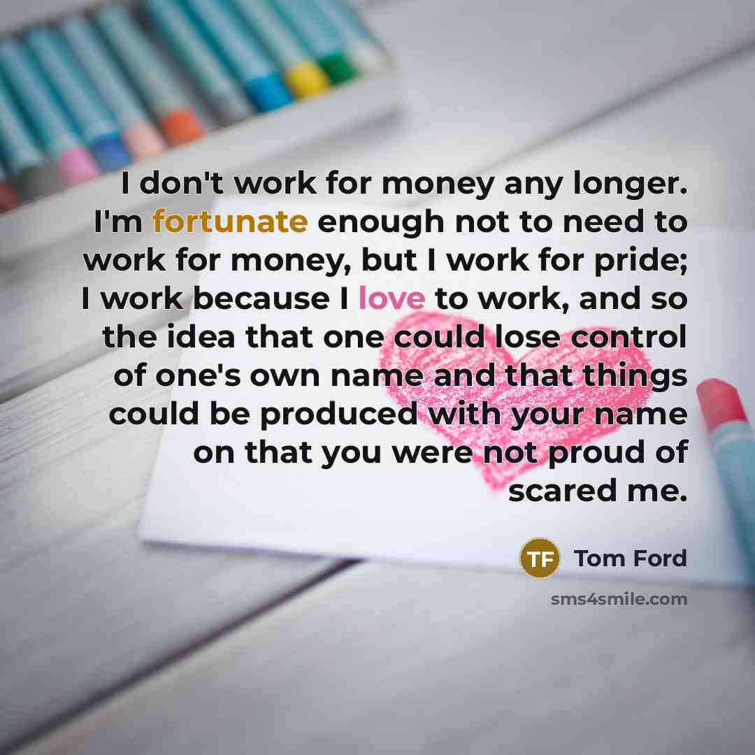 “I don't work for money any longer. I'm fortunate enough…” quote by Tom Ford