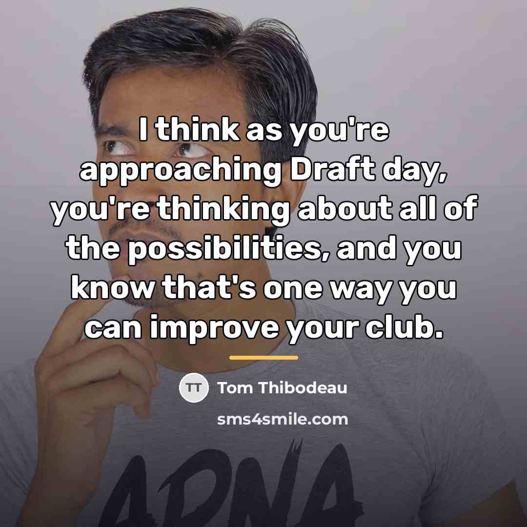 “I think as you're approaching Draft day, you're thinking about…” quote by Tom Thibodeau
