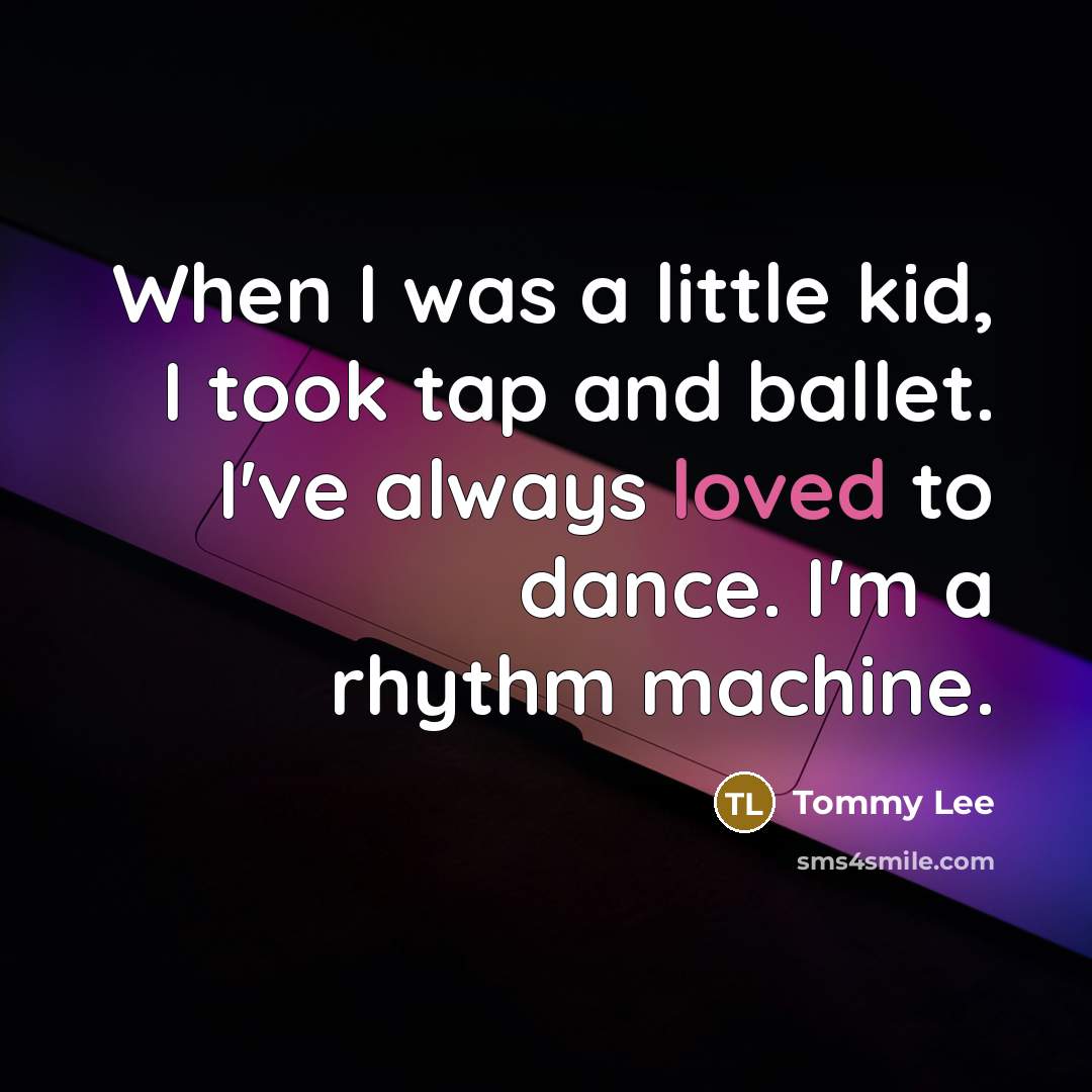“When I was a little kid, I took tap and…” quote by Tommy Lee