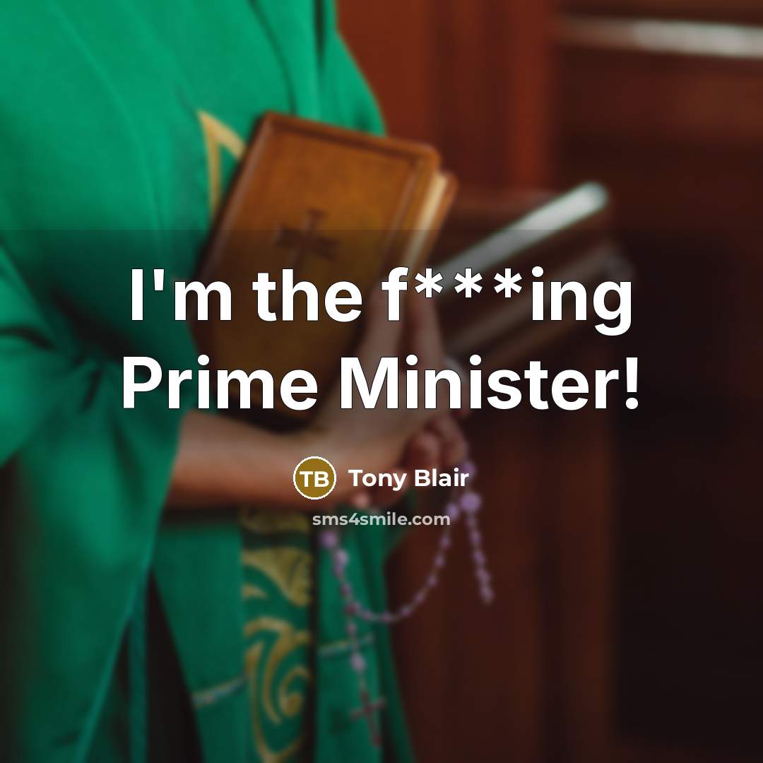 “I'm the f***ing Prime Minister!” quote by Tony Blair