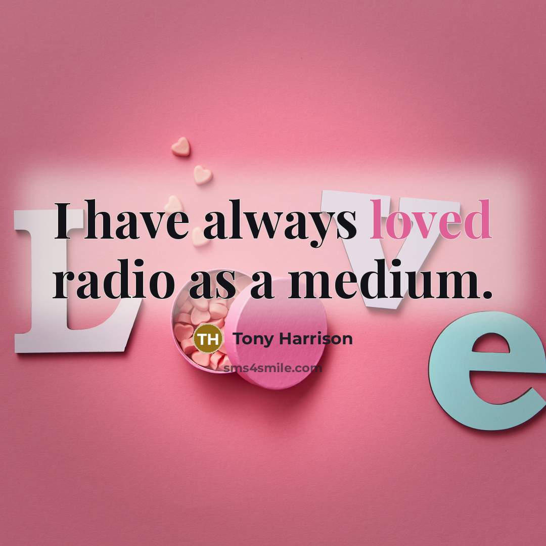 “I have always loved radio as a medium.…” quote by Tony Harrison