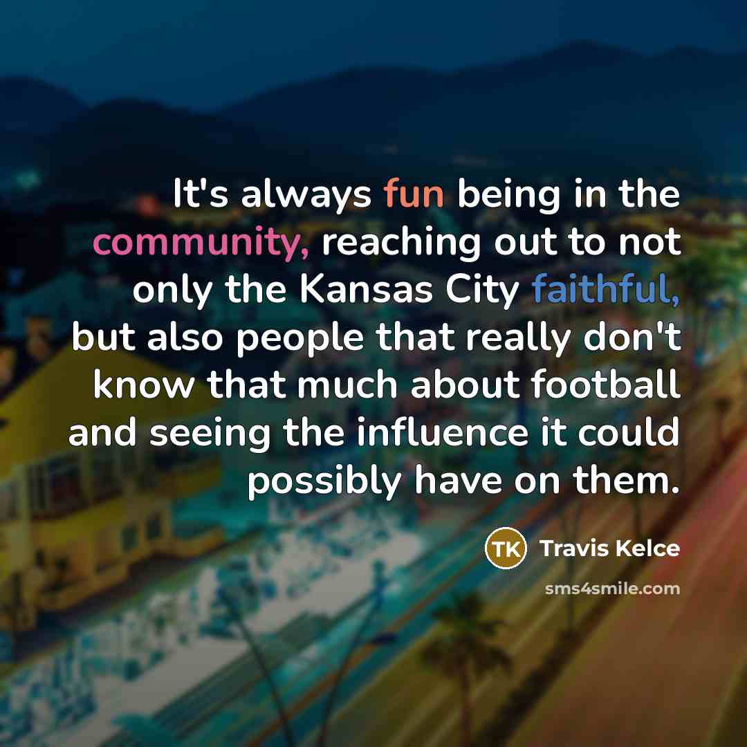 “It's always fun being in the community, reaching out to…” quote by Travis Kelce