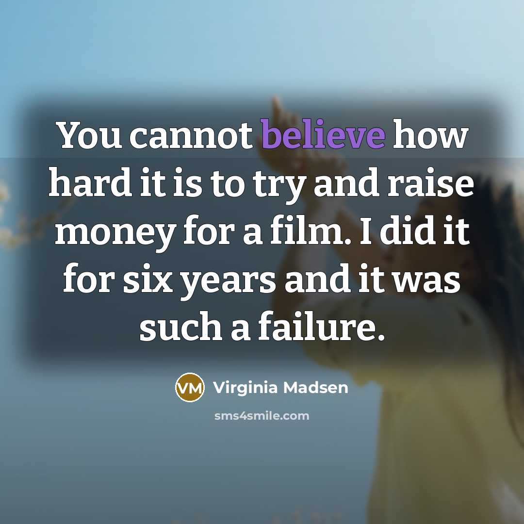 “You cannot believe how hard it is to try and…” quote by Virginia Madsen
