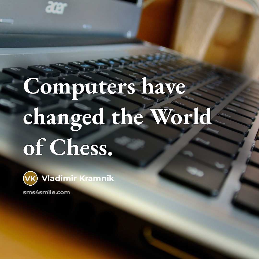 “Computers have changed the World of Chess.…” quote by Vladimir Kramnik