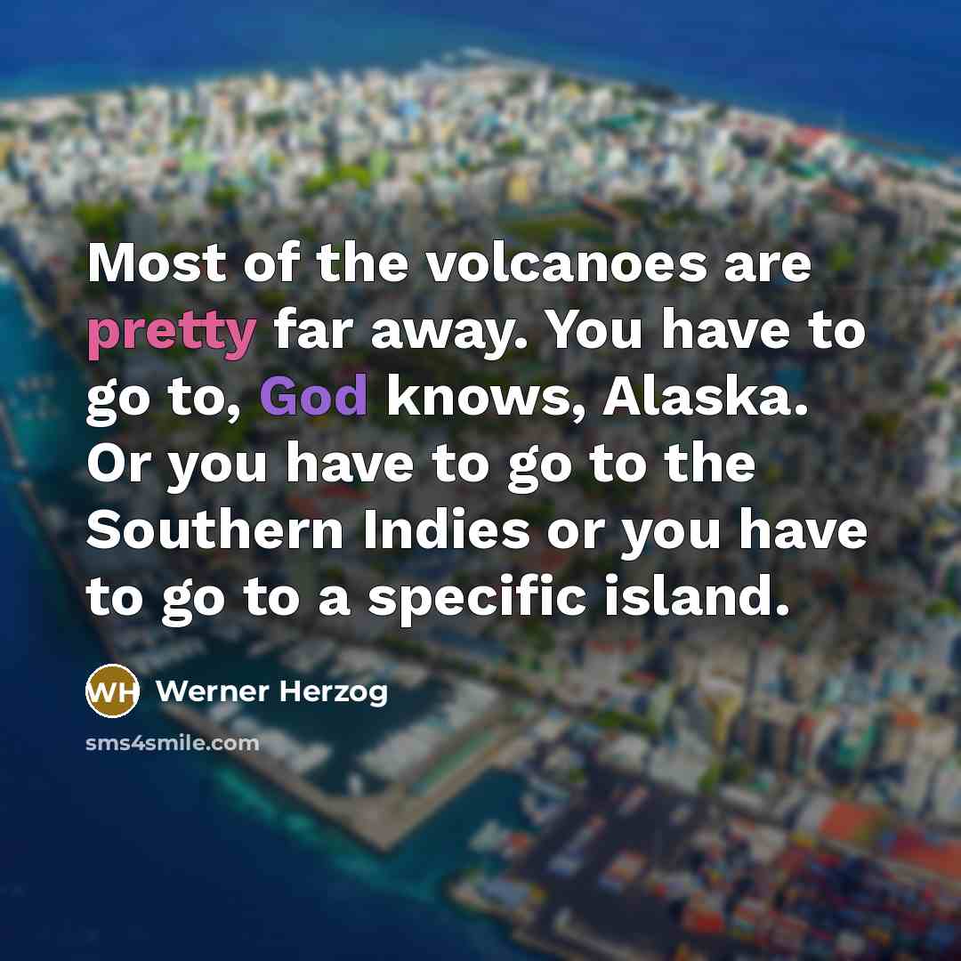 “Most of the volcanoes are pretty far away. You have…” quote by Werner Herzog