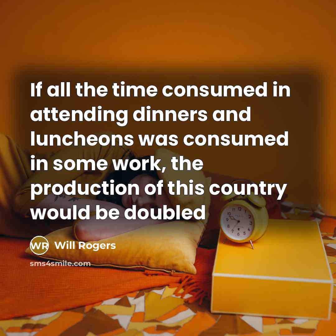 “If all the time consumed in attending dinners and luncheons…” quote by Will Rogers