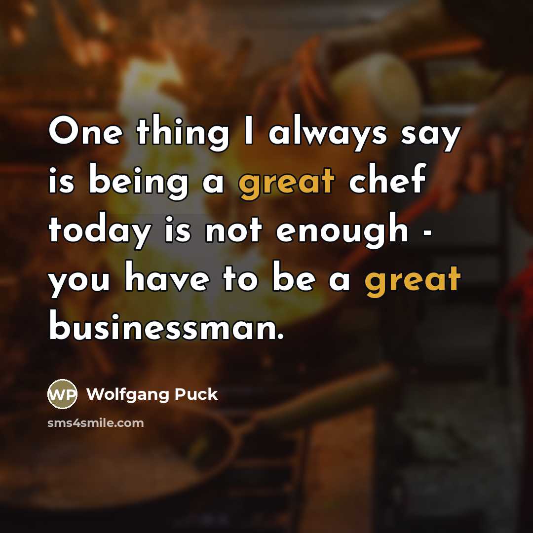 “One thing I always say is being a great chef…” quote by Wolfgang Puck