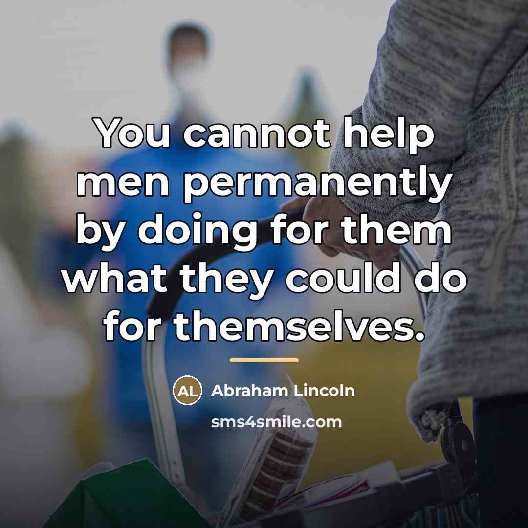 “You cannot help men permanently by doing for them what…” quote by Abraham Lincoln