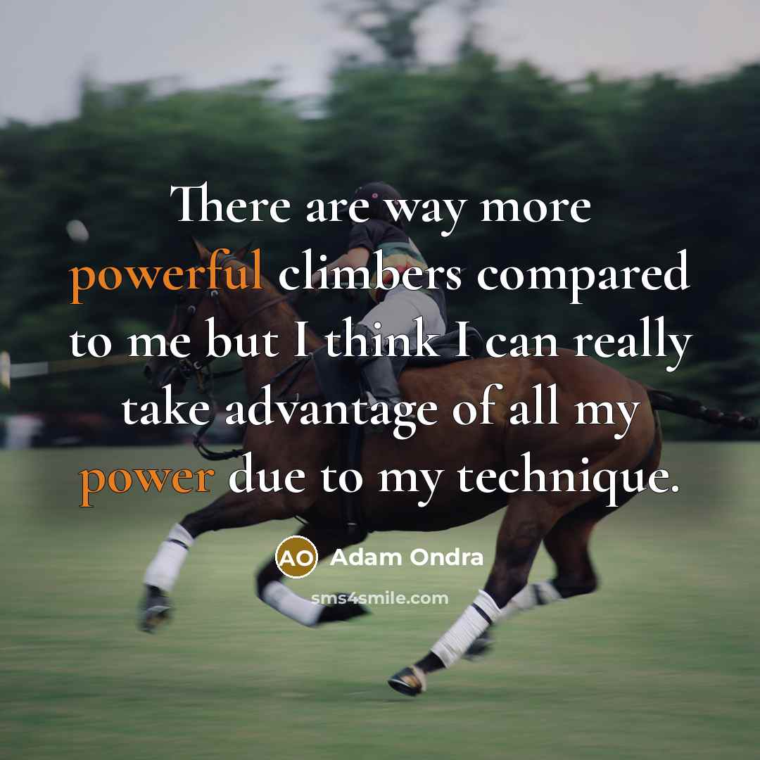 “There are way more powerful climbers compared to me but I think I can really take advantage of all my power due to my technique.” quote by Adam Ondra