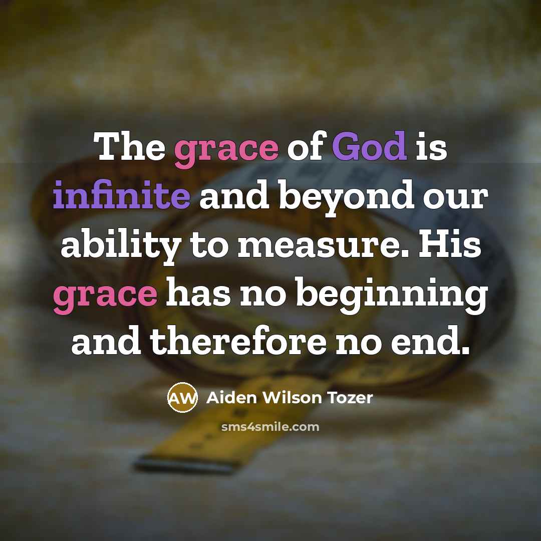 “The grace of God is infinite and beyond our ability…” quote by Aiden Wilson Tozer
