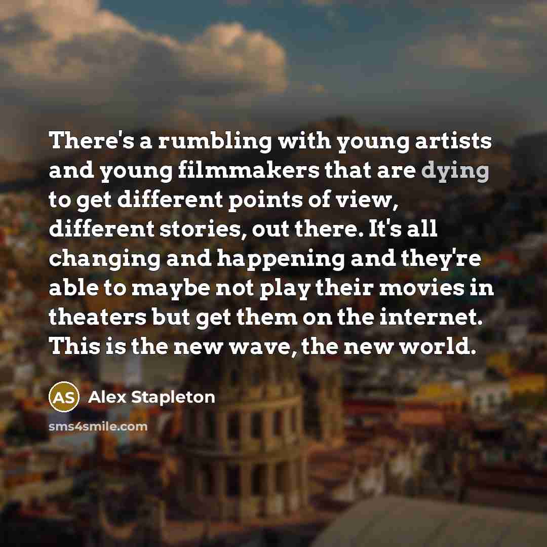 “There's a rumbling with young artists and young filmmakers that…” quote by Alex Stapleton