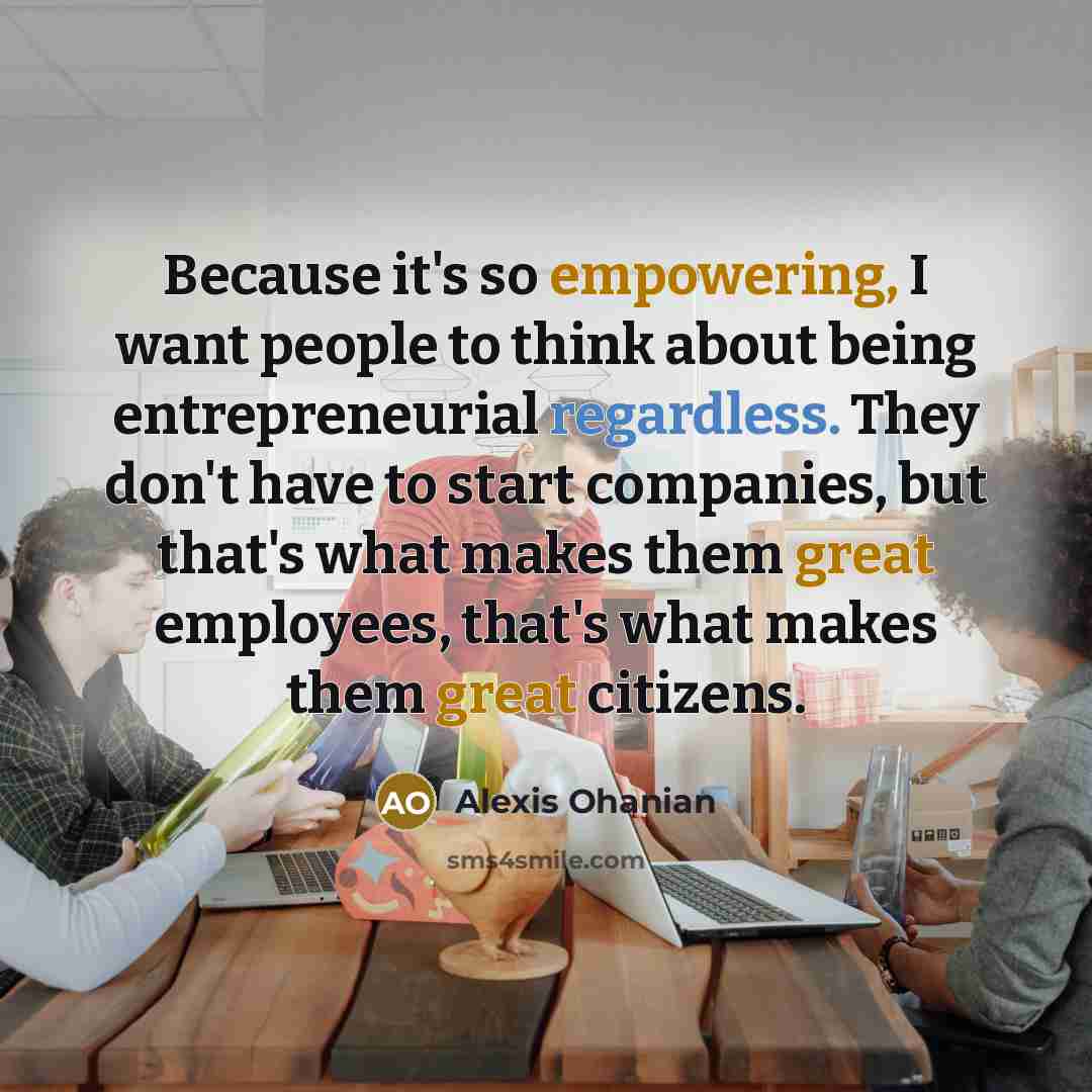 “Because it's so empowering, I want people to think about…” quote by Alexis Ohanian