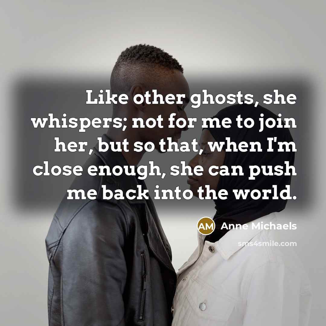 “Like other ghosts, she whispers; not for me to join…” quote by Anne Michaels