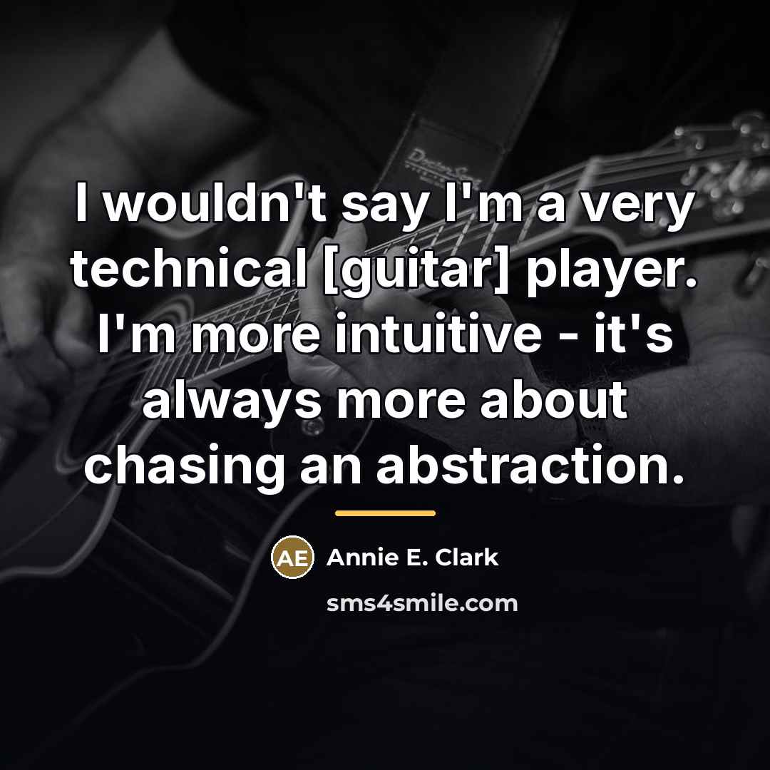 “I wouldn't say I'm a very technical [guitar] player. I'm…” quote by Annie E. Clark