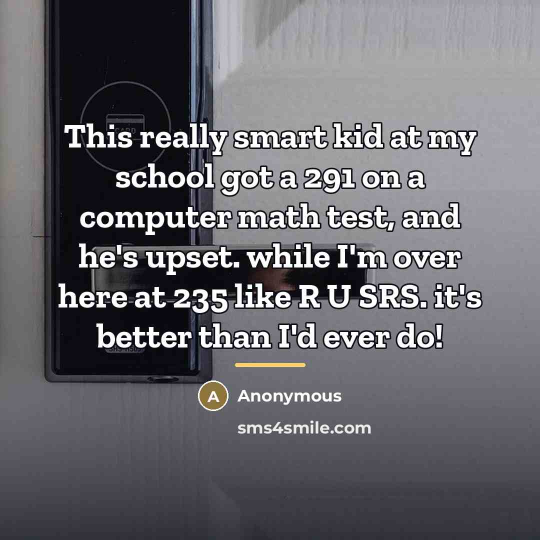 “This really smart kid at my school got a 291…” quote by Anonymous