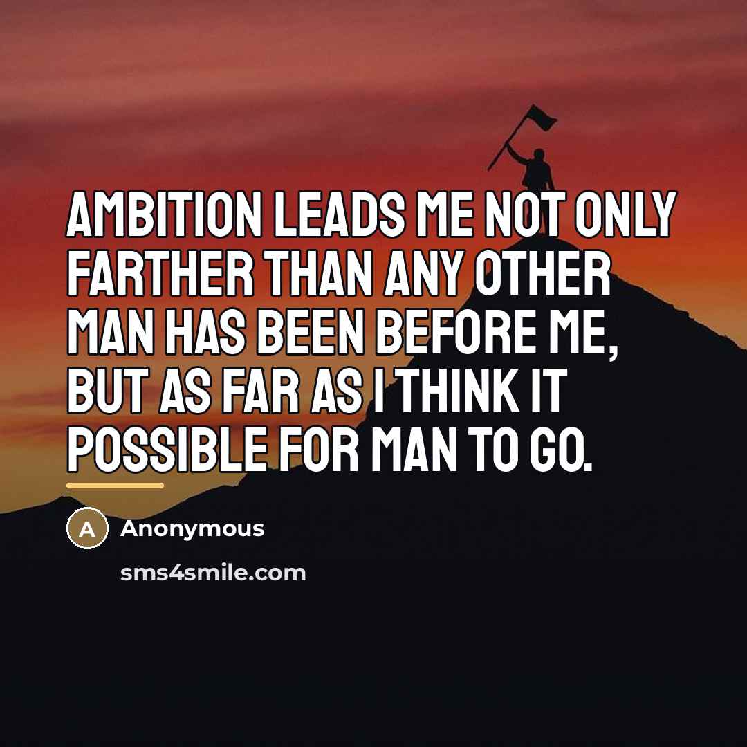 “Ambition leads me not only farther than any other man…” quote by Anonymous