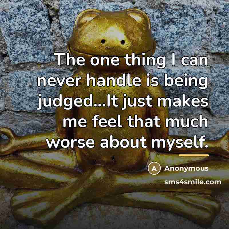 “The one thing I can never handle is being judged...It…” quote by Anonymous