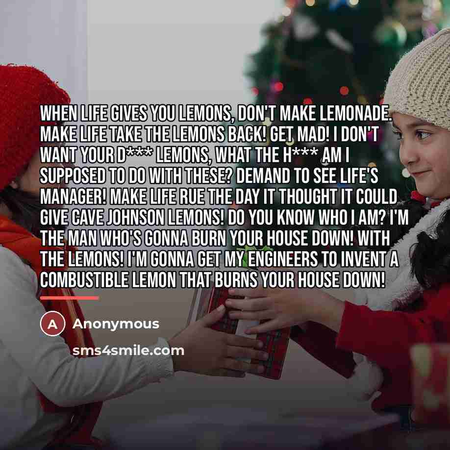 “When life gives you lemons, don't make lemonade. Make life…” quote by Anonymous