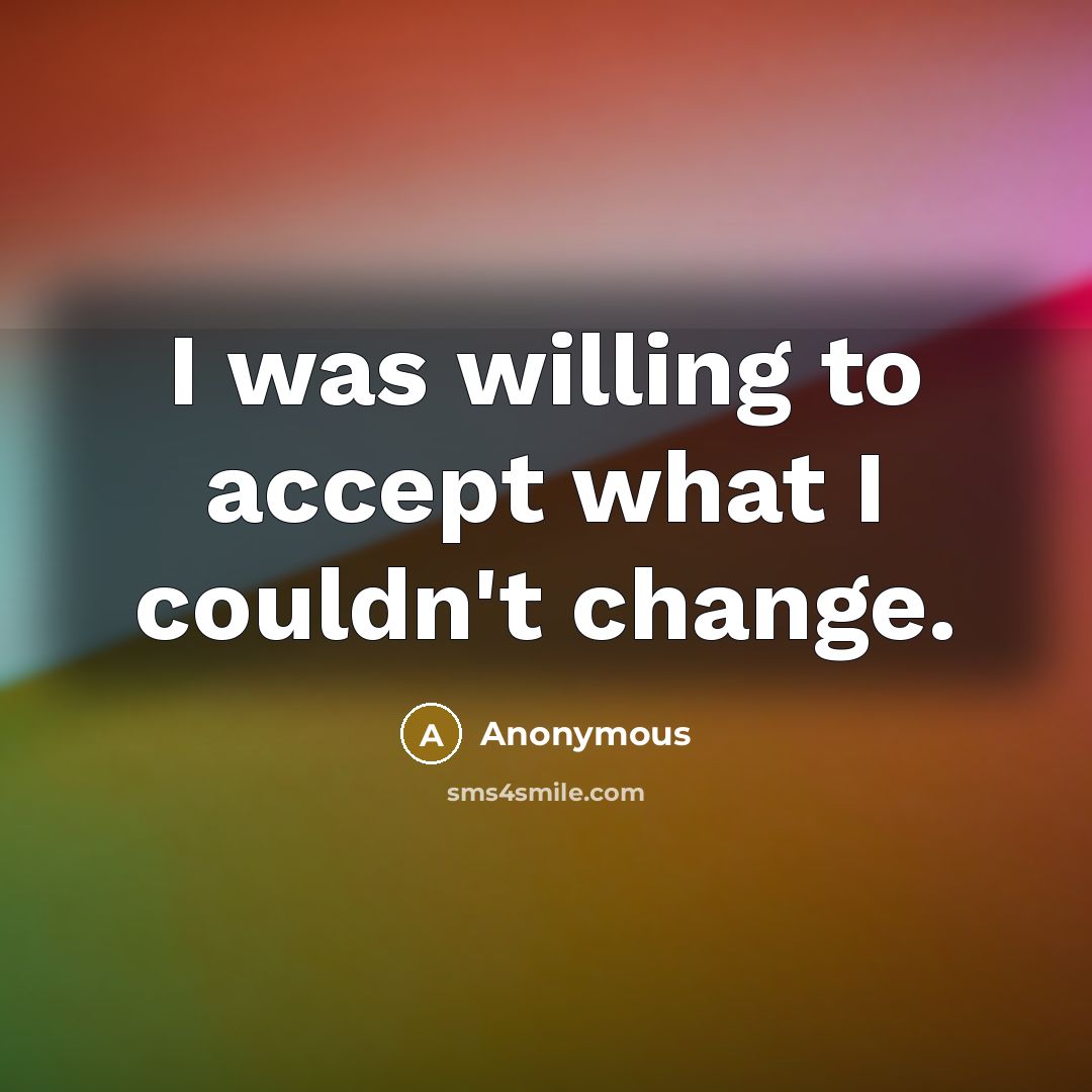 “I was willing to accept what I couldn't change.…” quote by Anonymous