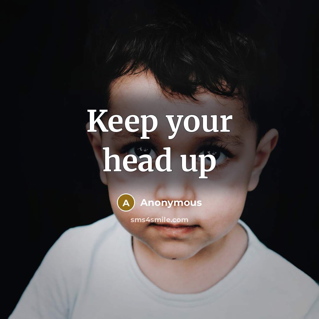 “Keep your head up” quote by Anonymous