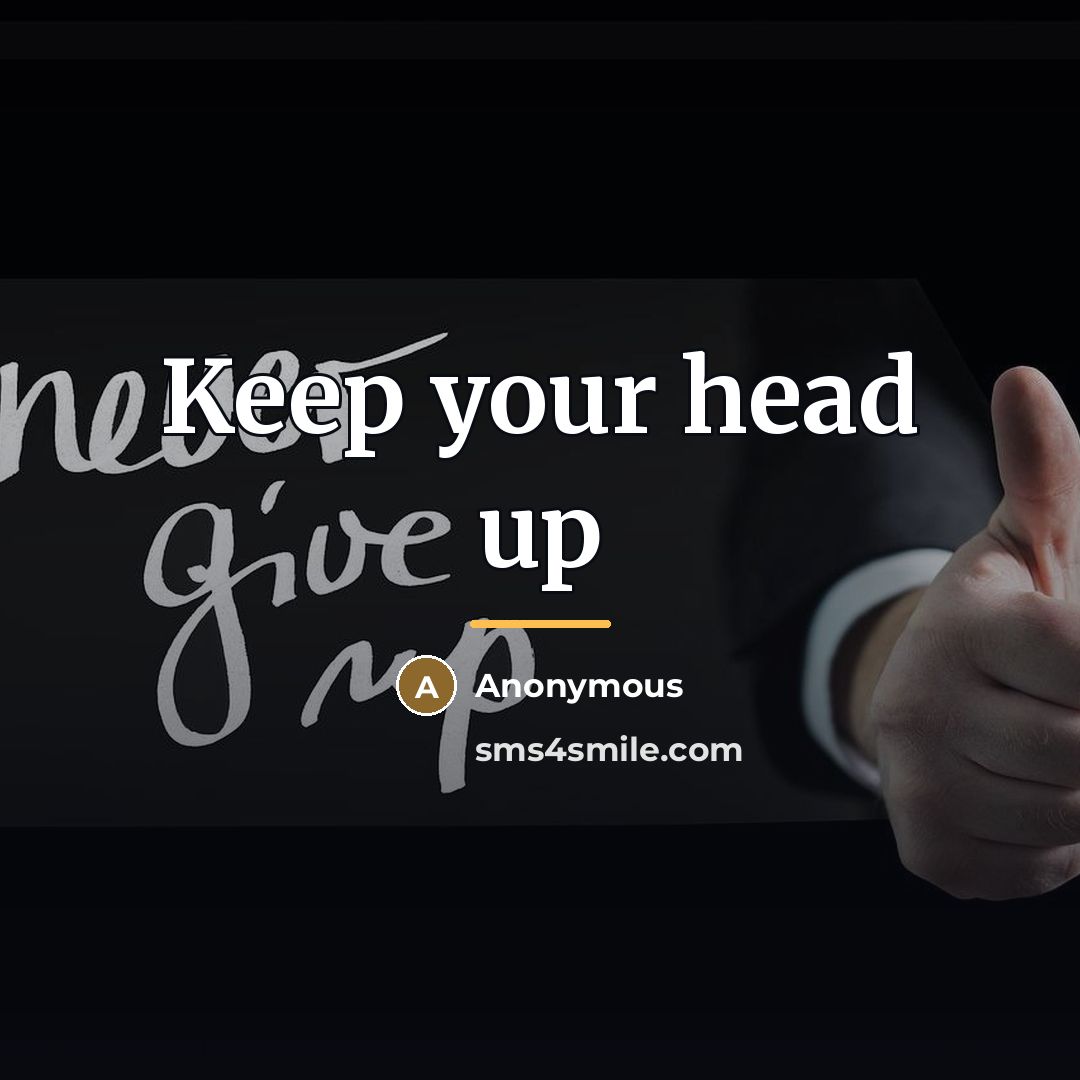 “Keep your head up…” quote by Anonymous