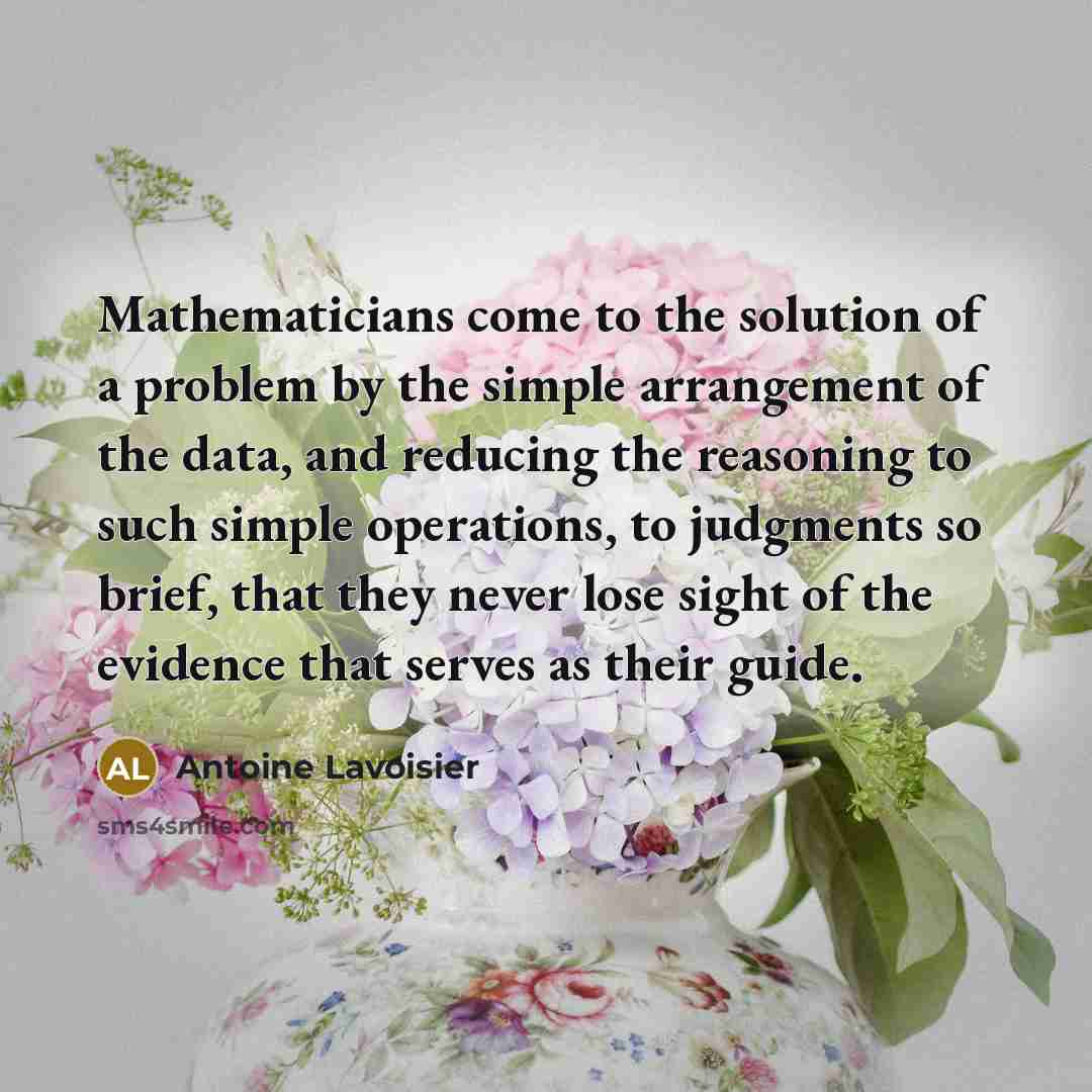 “Mathematicians come to the solution of a problem by the…” quote by Antoine Lavoisier