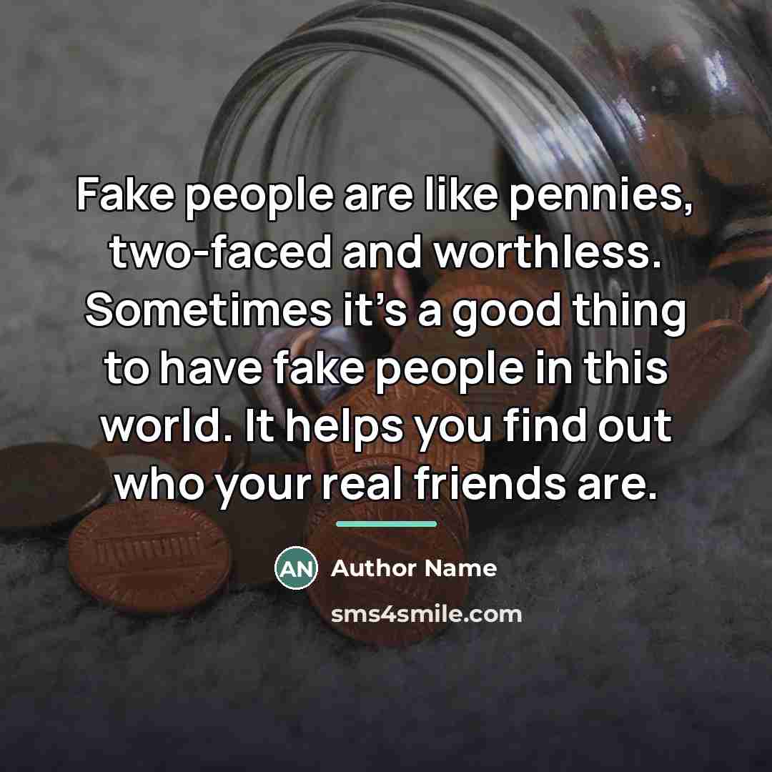 “Fake people are like pennies, two-faced and worthless. Sometimes it's…” quote by Author Name