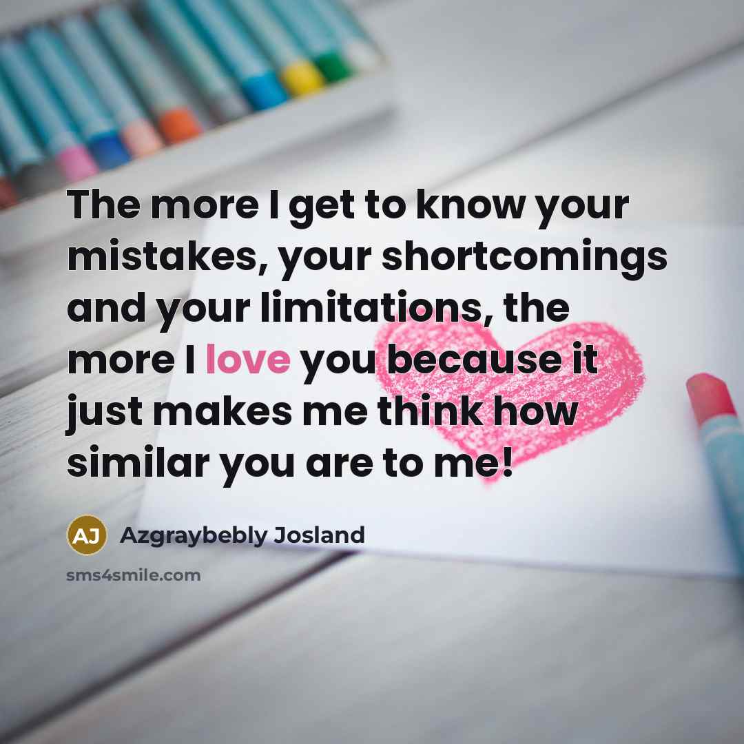 “The more I get to know your mistakes, your shortcomings…” quote by Azgraybebly Josland