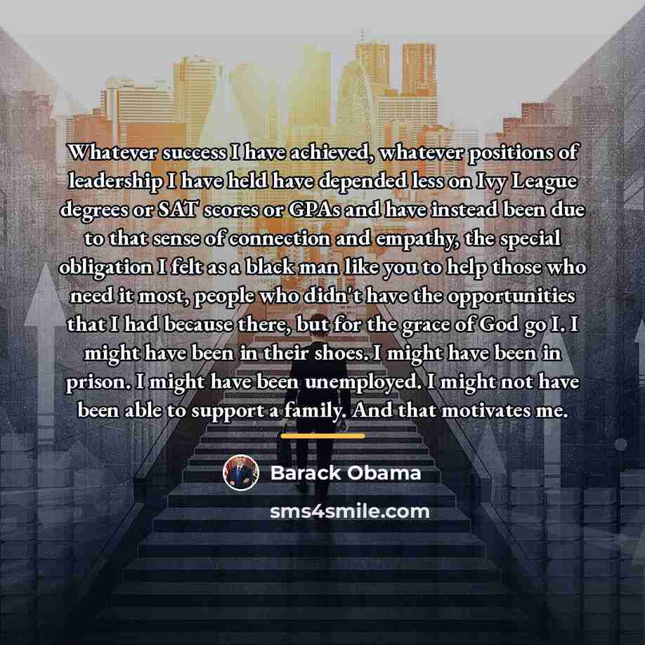 “Whatever success I have achieved, whatever positions of leadership I…” quote by Barack Obama