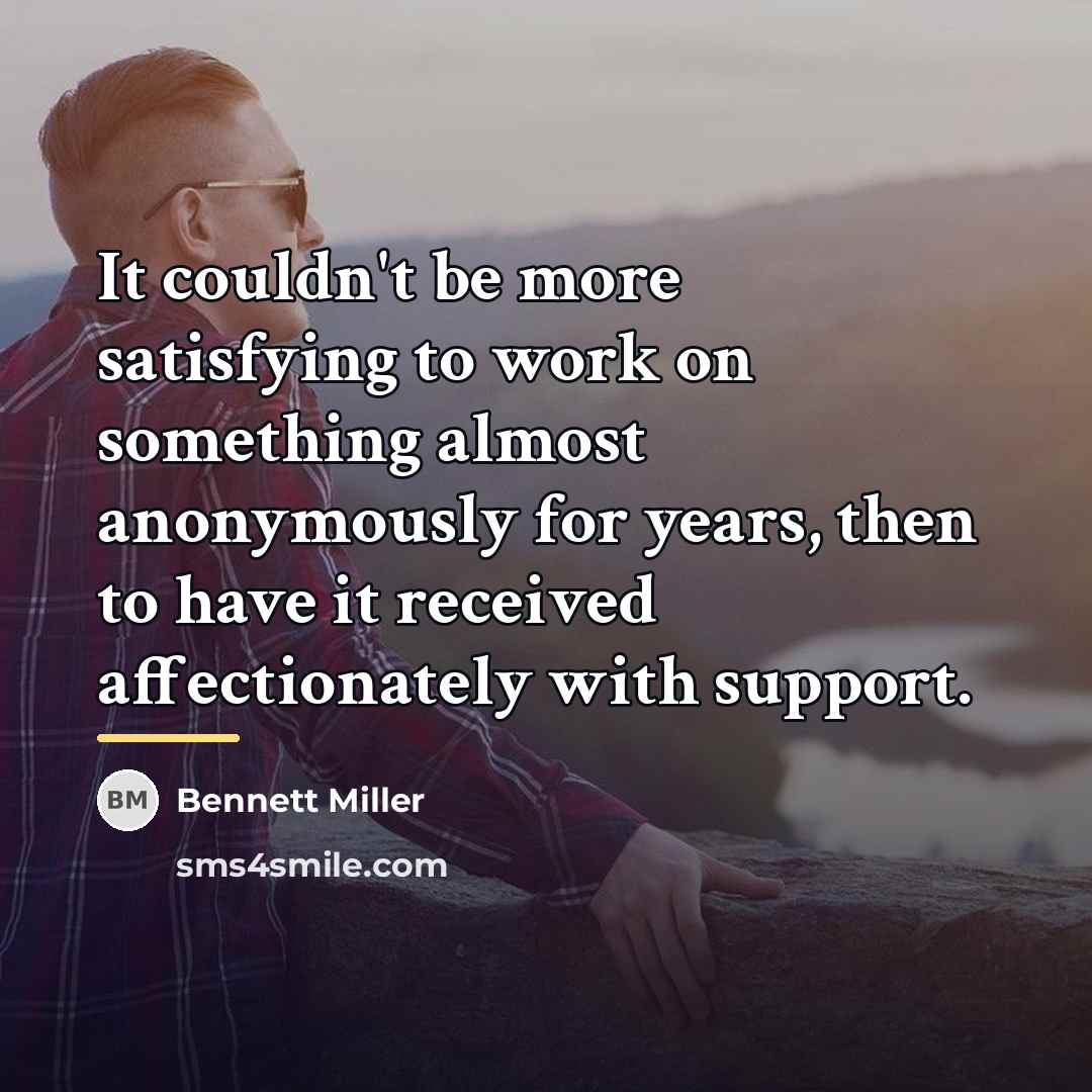 “It couldn't be more satisfying to work on something almost…” quote by Bennett Miller
