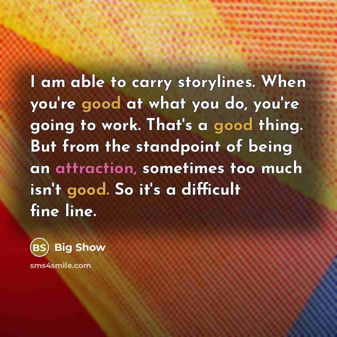 “I am able to carry storylines. When you're good at…” quote by Big Show