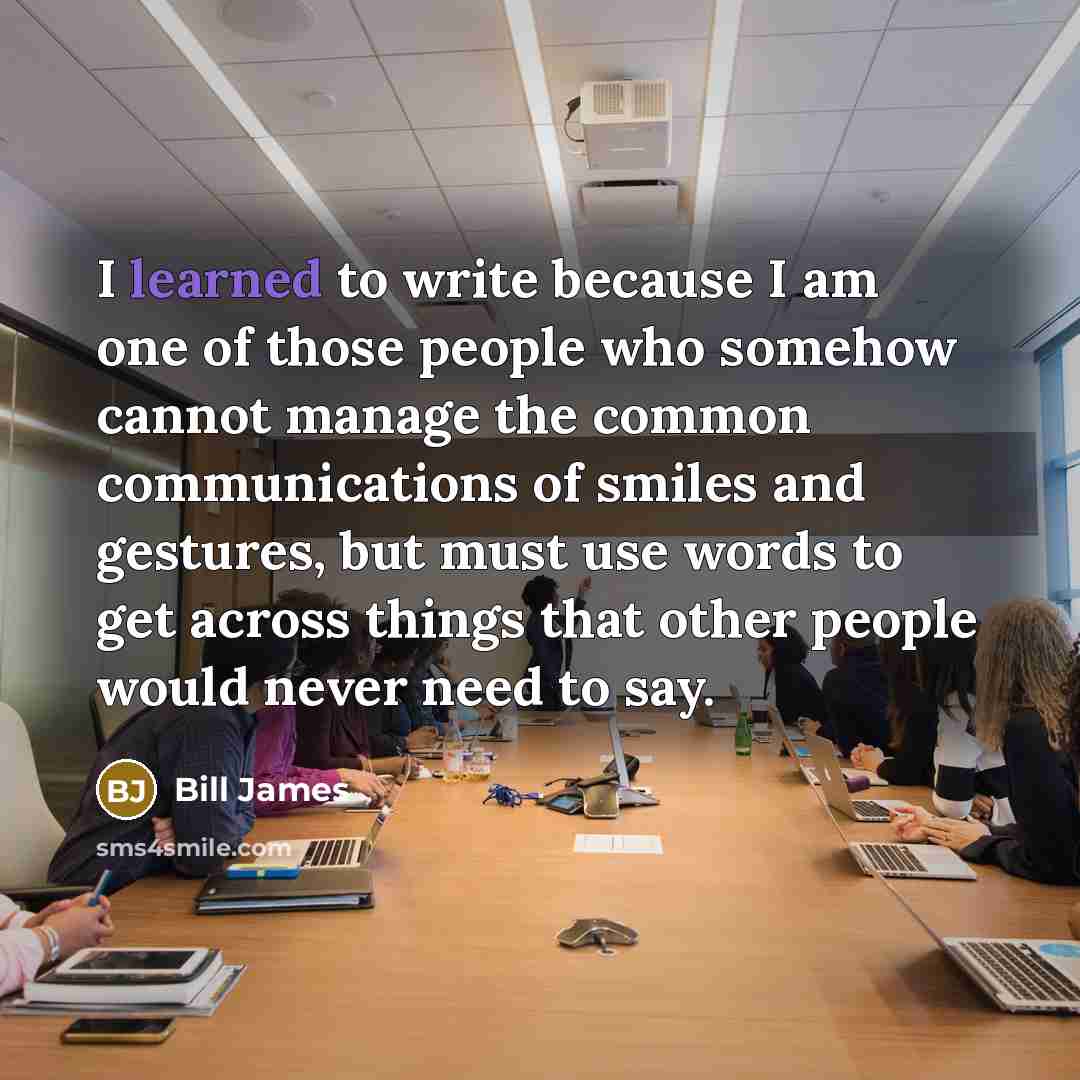 “I learned to write because I am one of those…” quote by Bill James