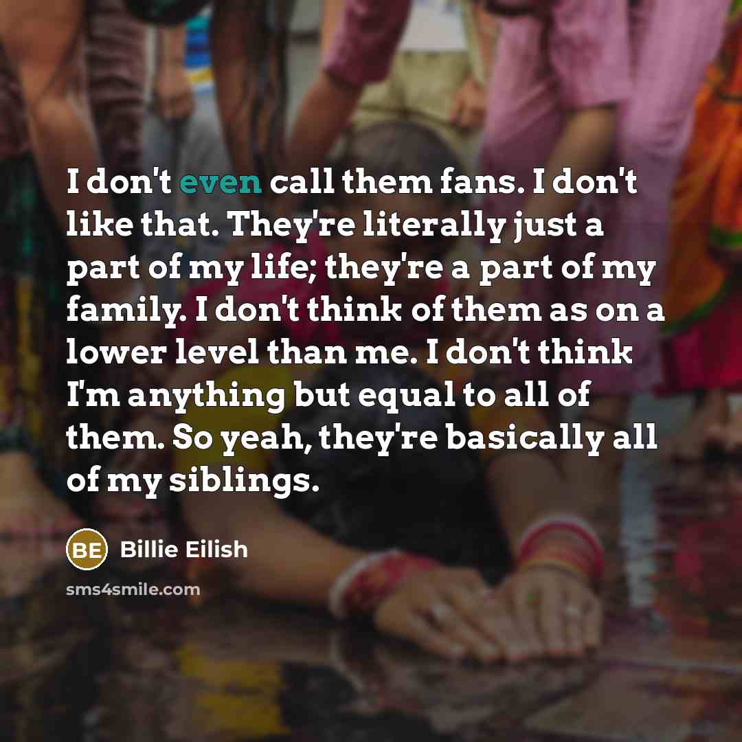 “I don't even call them fans. I don't like that.…” quote by Billie Eilish