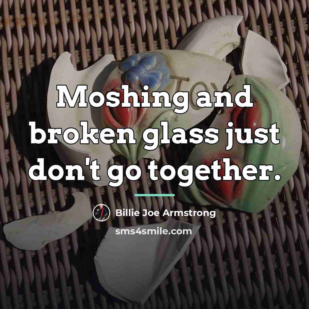 “Moshing and broken glass just don't go together.…” quote by Billie Joe Armstrong