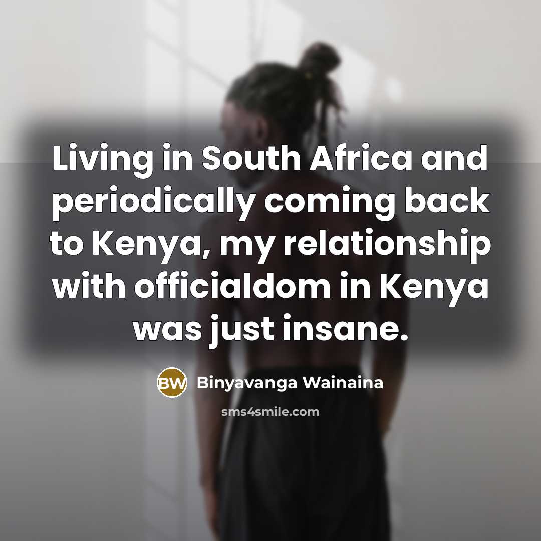“Living in South Africa and periodically coming back to Kenya,…” quote by Binyavanga Wainaina