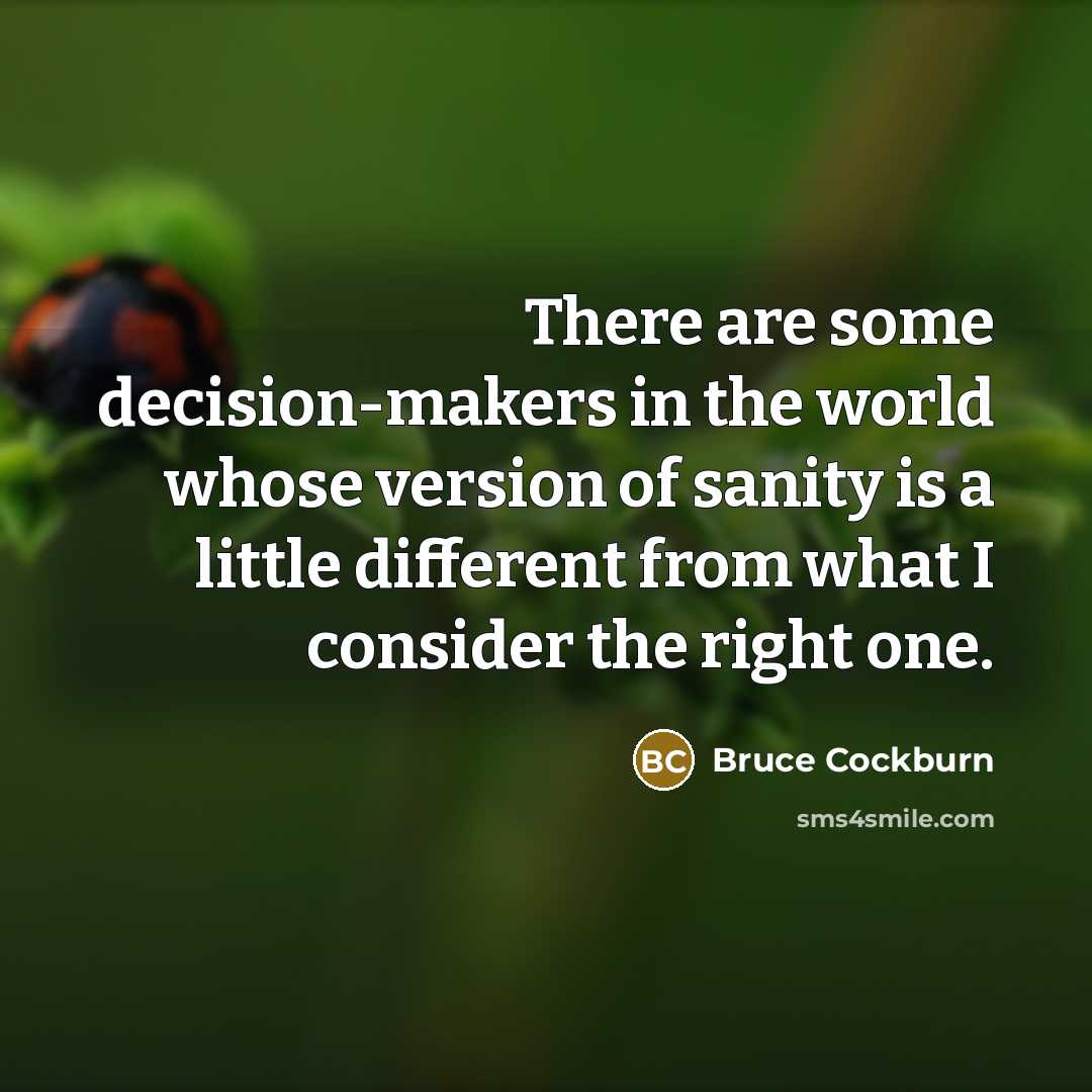 “There are some decision-makers in the world whose version of…” quote by Bruce Cockburn