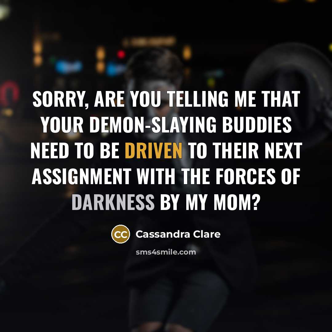 “Sorry, are you telling me that your demon-slaying buddies need…” quote by Cassandra Clare
