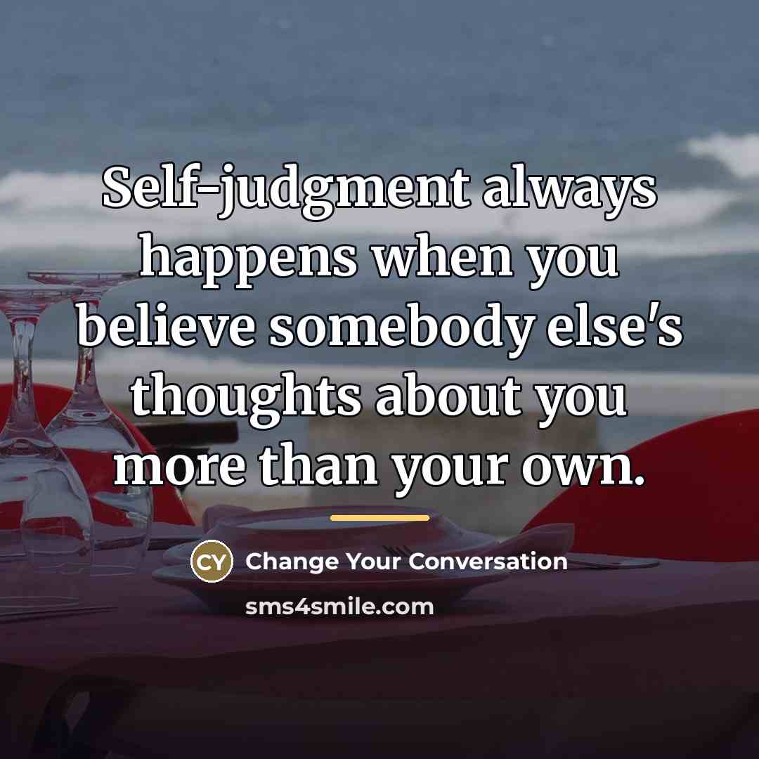 “Self-judgment always happens when you believe somebody else's thoughts about…” quote by Change Your Conversation