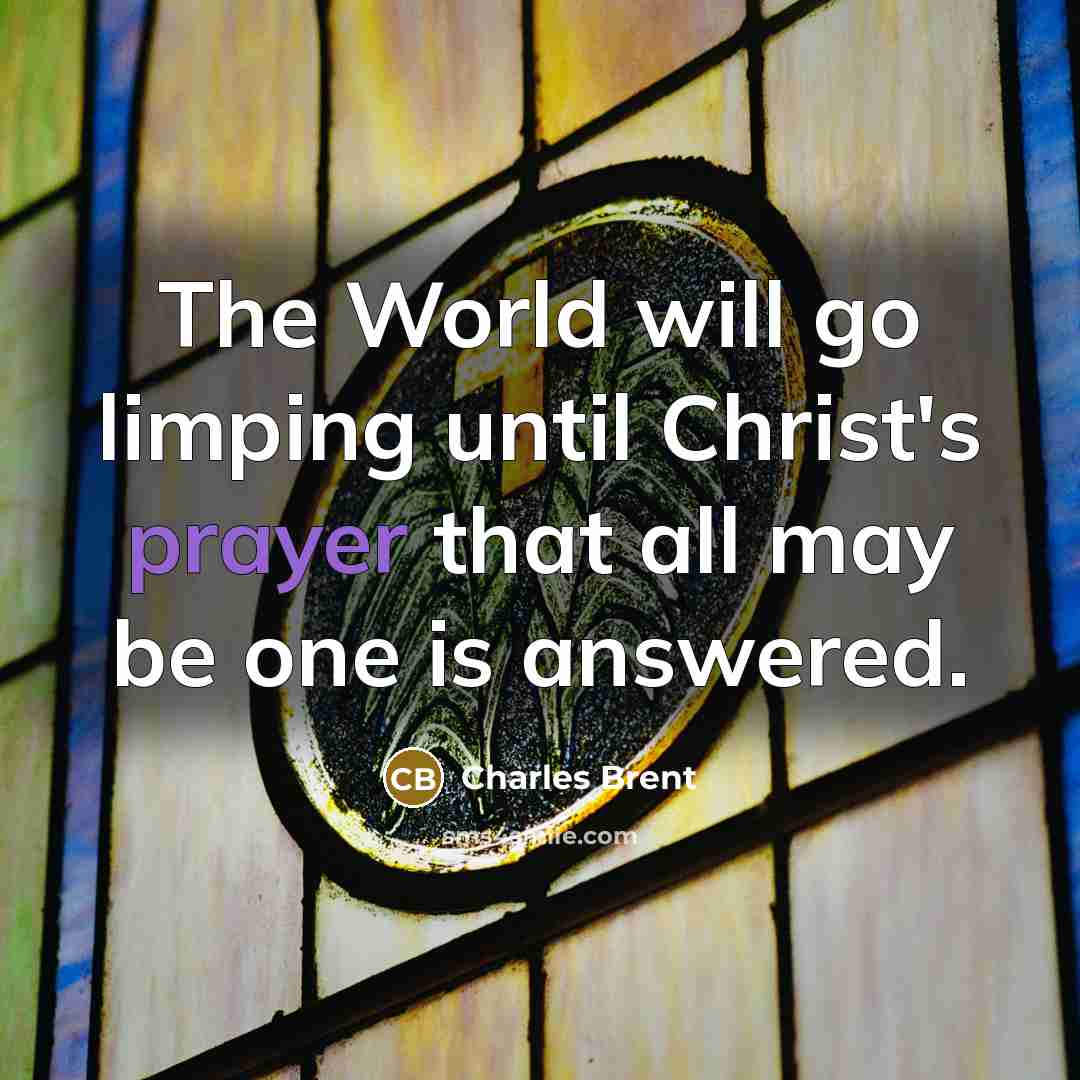 “The World will go limping until Christ's prayer that all…” quote by Charles Brent