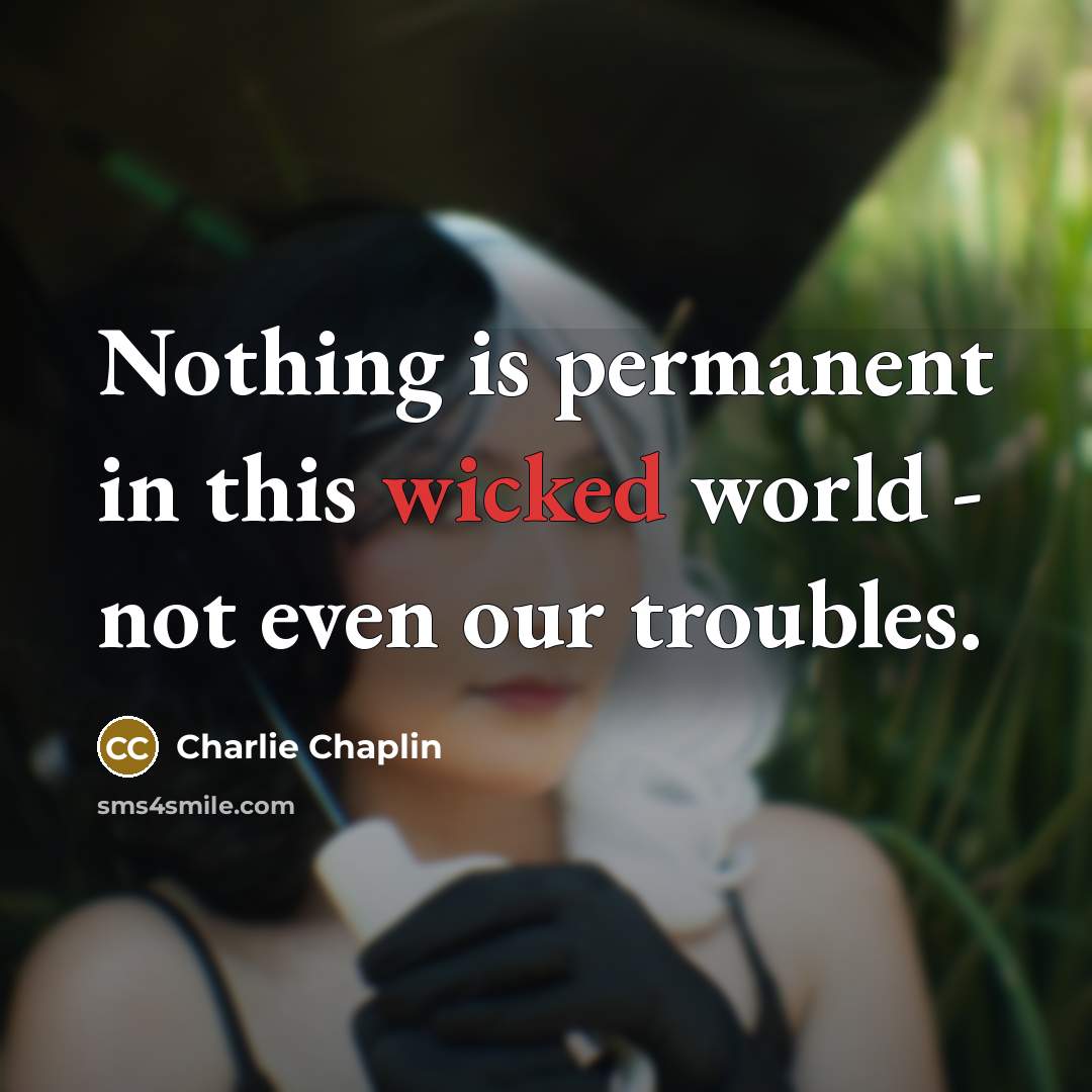 “Nothing is permanent in this wicked world - not even…” quote by Charlie Chaplin